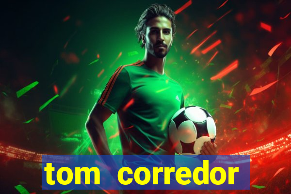 tom corredor dinheiro infinito